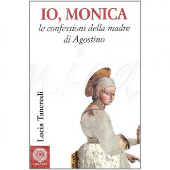 Io, Monica. Le confessioni della madre di Agostino