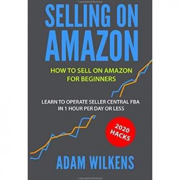 Adam Wilkens Selling On Amazon: How To Sell On Amazon For Beginners