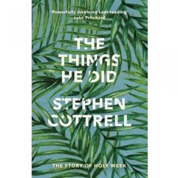 The Things He Did: The Story of Holy Week by Stephen Cottrell, Good Used Book (P