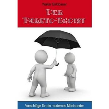 Der Pareto-Egoist: Vorschläge für ein modernes Miteinander