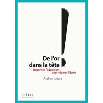 De l'or dans la tête ! : Repenser l'éducation pour réparer l'école