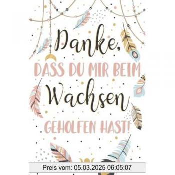 Danke, dass du mir beim Wachsen geholfen hast!: A5 Notizbuch als Geschenk | Kindergarten Abschiedsgeschenk Lehrerin, Tagesmütter oder Kindergärtnerin| ... für Geburtstag, Weihnachten order Danke sagen