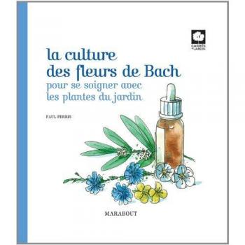 La culture des fleurs de Bach: Pour se soigner avec les plantes du jardin