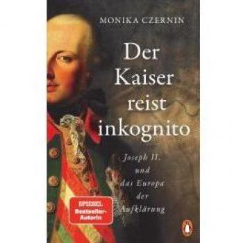 Der Kaiser reist inkognito: Joseph II. und das Europa der Aufklärung