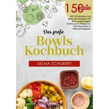 Das große Bowls Kochbuch! Inklusive Ratgeberteil Nährwerteangaben und Bowl
