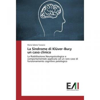 La Sindrome di Klüver–Bucy un caso clinico: La Riabilitazione Neuropsicologica e comportamentale applicata ad un raro caso di funzionamento cognitivo patologico