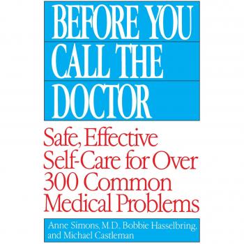 Before You Call the Doctor: Safe, Effective Self-Care for Over 300 Common Medical Problems