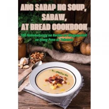 ANG SARAP NG SOUP, SABAW, AT BREAD COOKBOOK