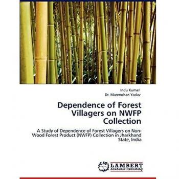 Dependence of Forest Villagers on NWFP Collection: A Study of Dependence of Forest Villagers on Non-Wood Forest Product