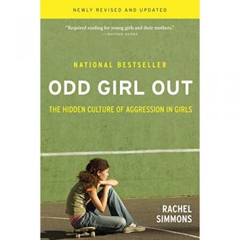 Odd Girl Out : The Hidden Culture of Aggression in Girls, by Rachel Simmons