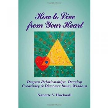 How to Live from Your Heart: Deepen Relationships, Develop Creativity, and Discover Inner Wisdom