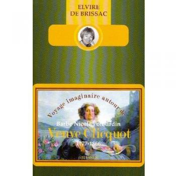 Voyage imaginaire autour de Barbe Nicole Ponsardin Veuve Clicquot : 1777-1866