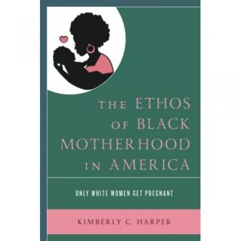 Rowman & Littlefield Publishing Group Ethos of Black Motherhood in America