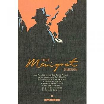 Tout Maigret, Tome 2 : Au Rendez-Vous des Terre-Neuvas ; La danseuse du Gai-Moulin ; La guinguette à deux sous ; L'ombre chinoise ; L'affaire ... ; Le port des brumes ; Le fou de Bergerac