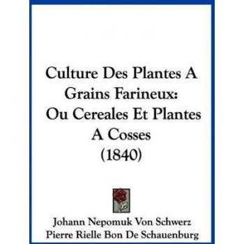 Culture Des Plantes a Grains Farineux: Ou Cereales Et Plantes a Cosses (1840)