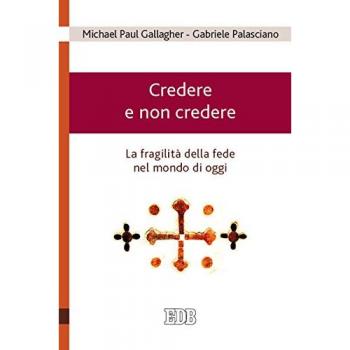 Credere e non credere. La fragilità della fede nel mondo di oggi