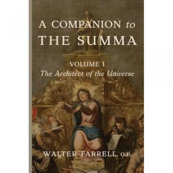 A Companion to the Summa: The Architect of the Universe, Volume I
