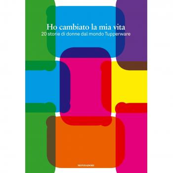 Ho cambiato la mia vita. 20 storie di donne dal mondo Tupperware. Con gadget