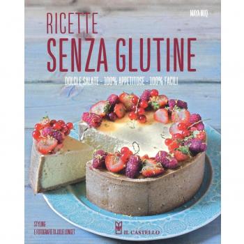 Ricette senza glutine. Dolci e salate, 100% appetitose, 100% facili. Ediz. illustrata
