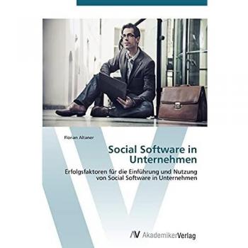 Social Software in Unternehmen: Erfolgsfaktoren für die Einführung und Nutzung von Social Software in Unternehmen