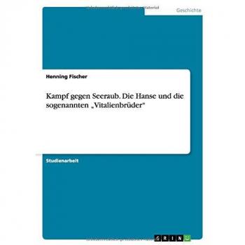 Kampf gegen Seeraub. Die Hanse und die sogenannten Vitalienbrüder