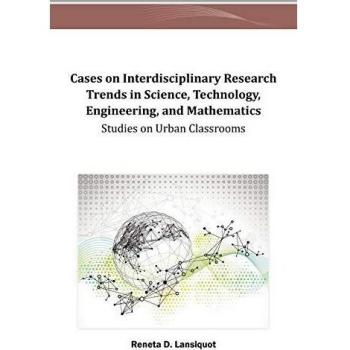Cases on Interdisciplinary Research Trends in Science Technology Engineering and Mathematics