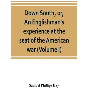 Down South, or, An Englishman's experience at the seat of the American war (Volume I)