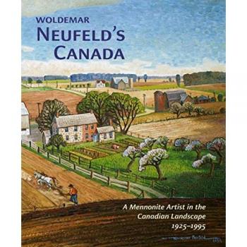Woldemar Neufeld's Canada: A Mennonite Artist in the Canadian Landscape 1925-1995