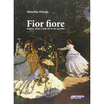 Fior fiore. Origine, storie e miti del re dei giardini