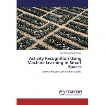 Borges, Vijay Menino Jesus: Activity Recognition Using Machine Learning in Smart Spaces