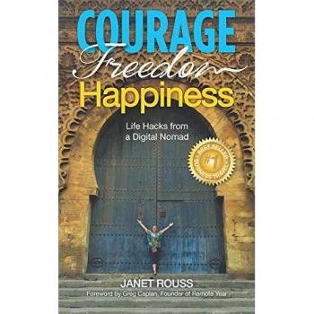 Courage Freedom Happiness : Life Hacks from a Digital Nomad