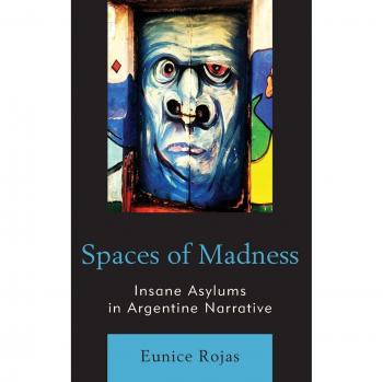 Spaces of Madness Insane Asylums in Argentine Narrative by Eunice Rojas