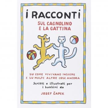 I racconti sul cagnolino e la gattina. Su come vivevano insieme e su molte altre cose ancora. Ediz. illustrata