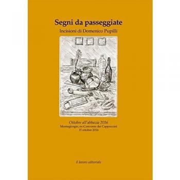 Segni da passeggiate. Incisioni di Domenico Pupilli. Ottobre all'abbazia 2016. Ediz. illustrata