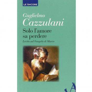 Solo l'amore sa perdere. Lectio sul Vangelo di Marco