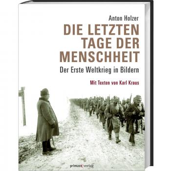 Die letzten Tage der Menschheit: Der Erste Weltkrieg in Bildern. Mit Texten von Karl Kraus