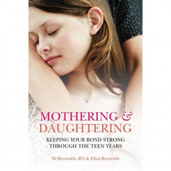 Mothering and Daughtering: Keeping Your Bond Strong Through the Teen Years