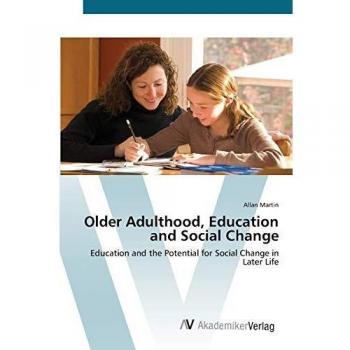 Older Adulthood, Education and Social Change: Education and the Potential for Social Change in Later Life