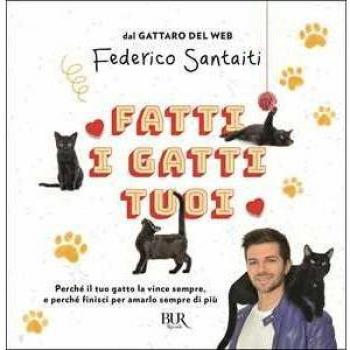 Fatti i gatti tuoi. Perché il tuo gatto la vince sempre e finisci per amarlo sempre di più