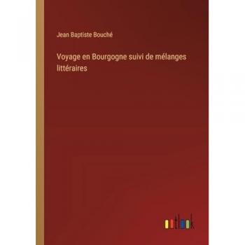 Voyage en Bourgogne suivi de mélanges littéraires