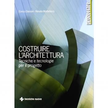 Costruire l'architettura. Tecniche e tecnologie per il progetto
