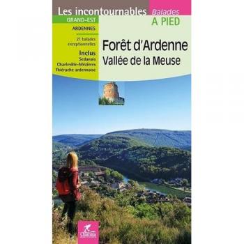 Forêt d'Ardenne, vallée de la Meuse : Ardennes : 21 balades exceptionnelles, inclus Sedanais, Charleville-Mézières, Thiérache ardennaise
