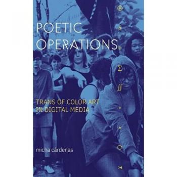 Poetic Operations: Trans of Color Art in Digital Media (Asterisk: Gender, Trans-, and All That Comes After)
