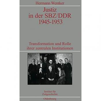Justiz in der SBZ/DDR 1945-1953: Transformation und Rolle ihrer zentralen Institutionen. Veröffentlichungen zur SBZ-/DDR-Forschung im Institut für Zeitgeschichte