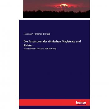 Die Assessoren der römischen Magistrate und Richter: Eine rechtshistorische Abhandlung