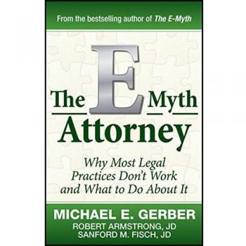 The E-Myth Attorney: Why Most Legal Practices Don't Work and What to Do About It
