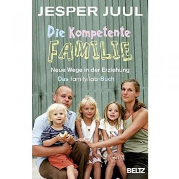 Die kompetente Familie: Neue Wege in der Erziehung. Das familylab-Buch