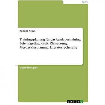 Trainingsplanung für das Ausdauertraining. Leistungsdiagnostik, Zielsetzung, Mesozyklusplanung, Literaturrecherche