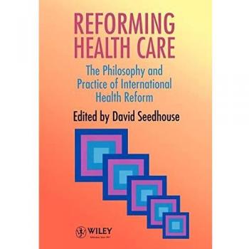 Reforming Health Care: The Philosophy and Practice of International Health Reform