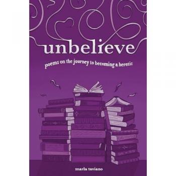 unbelieve : poems on the journey to becoming a heretic